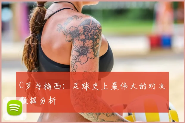 C罗与梅西：足球史上最伟大的对决数据分析