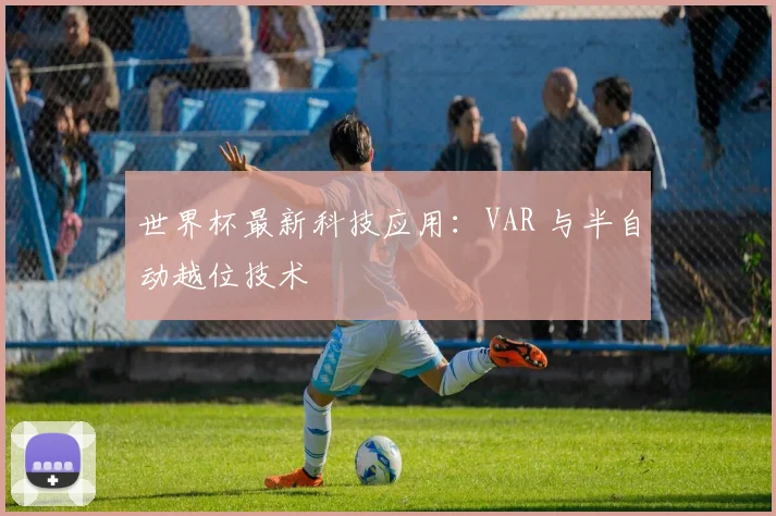 世界杯最新科技应用:VAR 与半自动越位技术
